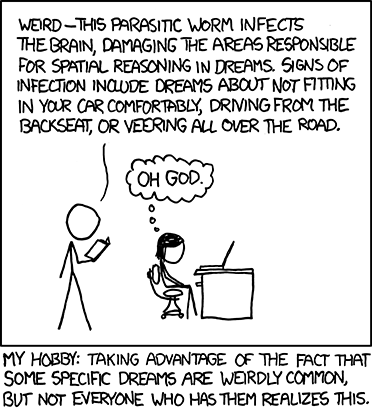 Another in the Author’s series of “My Hobby” web comics, wherein he describes a hypothetical action that is zany and/or clever for comedic value.
In this edition, he uses a book of common dreams to trick a female into believing that she has a debilitating parasite in her brian. He does this by reading aloud a specific dream, but claims that this dream is a symptom of the parasite. The female believes him and becomes worried.&nbsp;